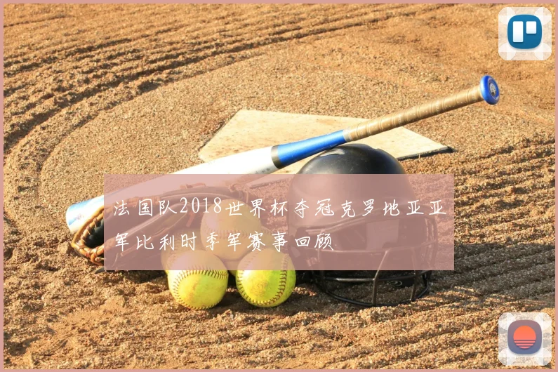 法国队2018世界杯夺冠克罗地亚亚军比利时季军赛事回顾