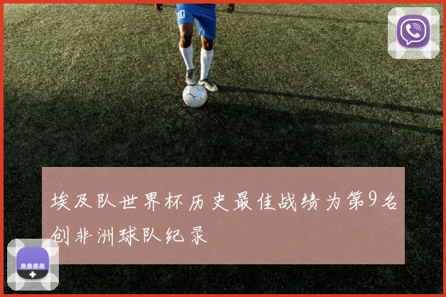 埃及队世界杯历史最佳战绩为第9名创非洲球队纪录