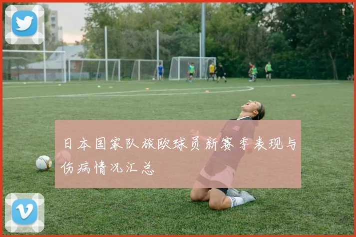 日本国家队旅欧球员新赛季表现与伤病情况汇总