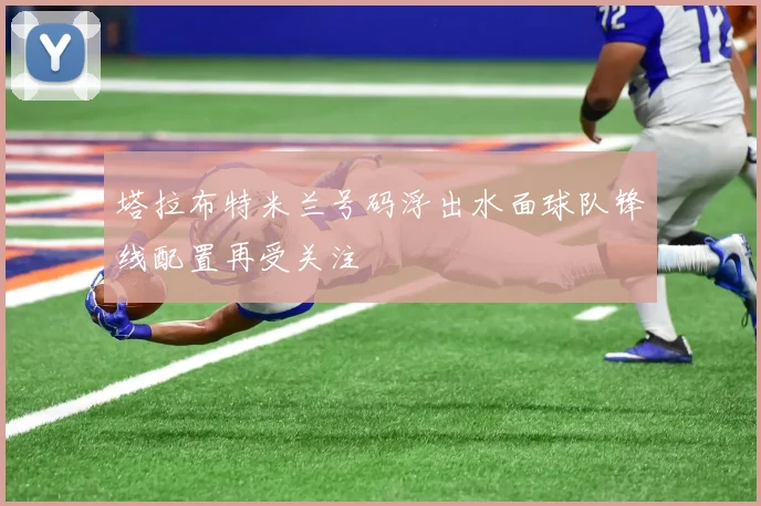 塔拉布特米兰号码浮出水面球队锋线配置再受关注